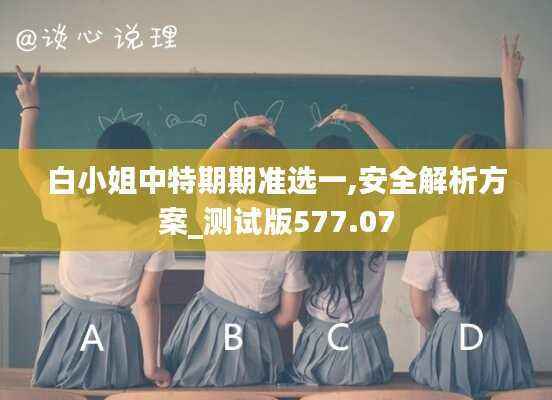 白小姐中特期期准选一,安全解析方案_测试版577.07